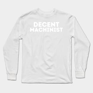 DECENT Machinist | Funny Machinist, Mediocre Occupation Joke Long Sleeve T-Shirt